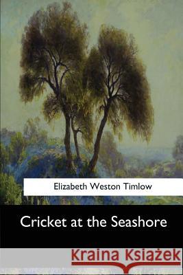 Cricket at the Seashore Elizabeth Weston Timlow 9781546904137 Createspace Independent Publishing Platform