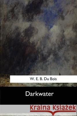 Darkwater W. E. B. D 9781546904199 Createspace Independent Publishing Platform