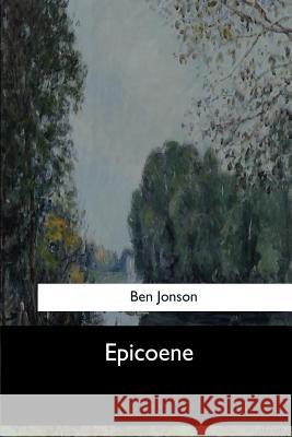 Epicoene Ben Jonson 9781546904380 Createspace Independent Publishing Platform