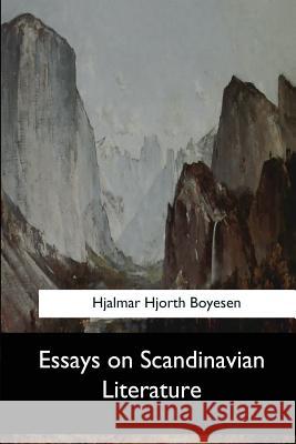 Essays on Scandinavian Literature Hjalmar Hjorth Boyesen 9781546904595