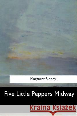 Five Little Peppers Midway Margaret Sidney 9781546904700 Createspace Independent Publishing Platform