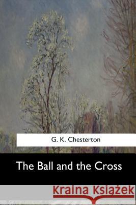 The Ball and the Cross G. K. Chesterton 9781546905813 Createspace Independent Publishing Platform