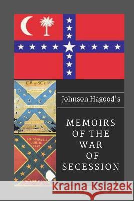 Johnson Hagood's Memoirs of the War of Secession Gen Johnson Hagood Ulysses Robert Brooks Lucy Booker Roper 9781546907404