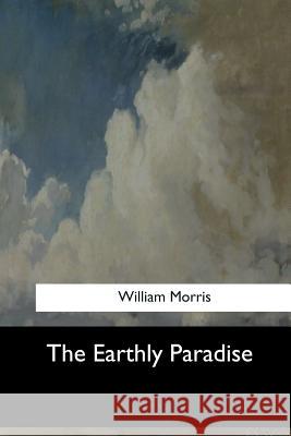 The Earthly Paradise William Morris 9781546907978 Createspace Independent Publishing Platform