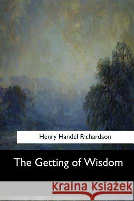 The Getting of Wisdom Henry Handel Richardson 9781546908227 Createspace Independent Publishing Platform