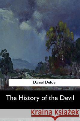 The History of the Devil Daniel Defoe 9781546908388 Createspace Independent Publishing Platform