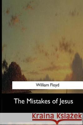 The Mistakes of Jesus William Floyd 9781546908760 Createspace Independent Publishing Platform