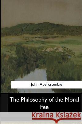 The Philosophy of the Moral Fee John Abercrombie 9781546908876 Createspace Independent Publishing Platform