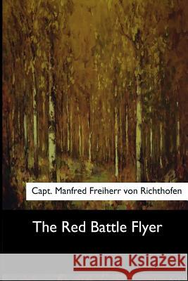 The Red Battle Flyer Capt Manfred Freiherr Vo T. Ellis Baker 9781546908944 Createspace Independent Publishing Platform