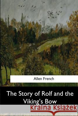 The Story of Rolf and the Viking's Bow Allen French 9781546909088 Createspace Independent Publishing Platform