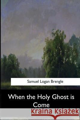 When the Holy Ghost is Come Brengle, Samuel Logan 9781546909521