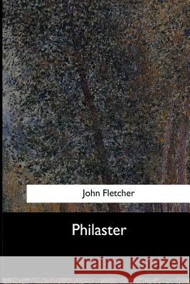 Philaster John Fletcher 9781546909903 Createspace Independent Publishing Platform