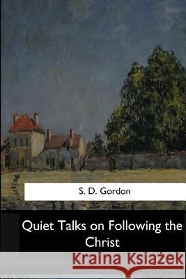 Quiet Talks on Following the Christ S. D 9781546909989 Createspace Independent Publishing Platform