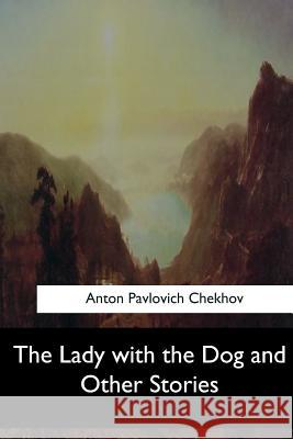 The Lady with the Dog and Other Stories Anton Pavlovic Constance Garnett 9781546910282 Createspace Independent Publishing Platform