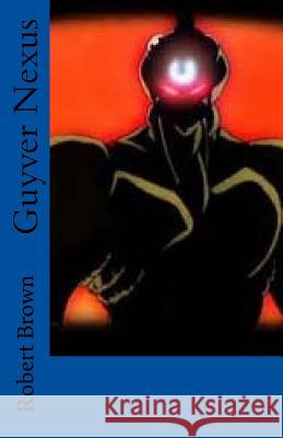 Guyver Nexus Robert Brown 9781546910510 Createspace Independent Publishing Platform