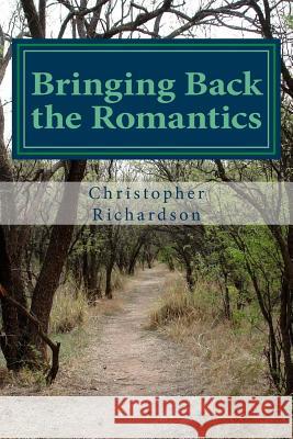 Bringing Back the Romantics: Changing the World Christopher Anthony Richardson 9781546914716