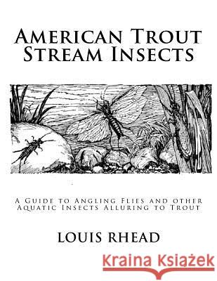 American Trout Stream Insects: A Guide to Angling Flies and other Aquatic Insects Alluring to Trout Chambers, Roger 9781546917953 Createspace Independent Publishing Platform