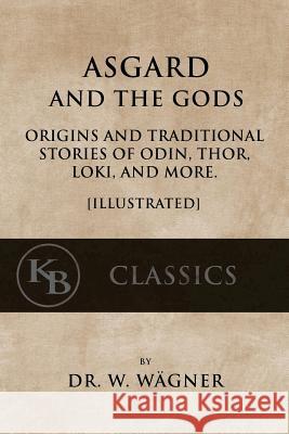 Asgard and the Gods: Origins and Traditional Stories of Odin, Thor, Loki, and more. [Illustrated] Macdowall, M. W. 9781546920687 Createspace Independent Publishing Platform