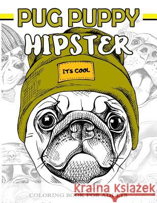 Pug Puppy Hipster Coloring Book for Adults: Puppy Dog, Sloth, Bear, Money in Hipster Style Patterns to Color Mindfulness Coloring Artist 9781546922087 Createspace Independent Publishing Platform