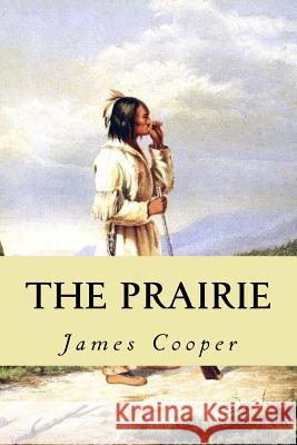 The Prairie: A Tale James Fenimore Cooper 9781546922278 Createspace Independent Publishing Platform