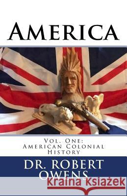 America: Vol. One: Colonial History Dr Robert Owens 9781546922575 Createspace Independent Publishing Platform