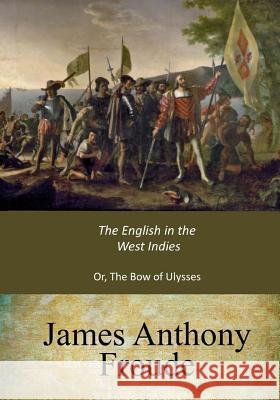 The English in the West Indies James Anthony Froude 9781546922681