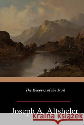 The Keepers of the Trail Joseph A. Altsheler 9781546922803