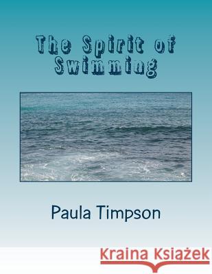 The Spirit of Swimming: Poems of Water Paula Timpson 9781546923220 Createspace Independent Publishing Platform