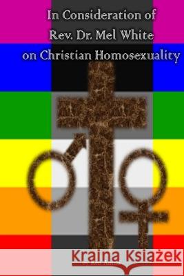 In Consideration of Rev. Dr. Mel White on Christian Homosexuality Ken Ammi 9781546923404 Createspace Independent Publishing Platform