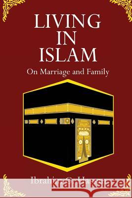 Living in Islam: On Marriage and Family MR Ibrahim G. Hassan 9781546925682