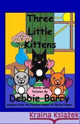 Three Little Kittens Debbie Barry Debbie Barry 9781546925927 Createspace Independent Publishing Platform