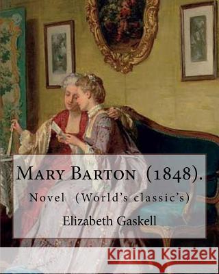 Mary Barton (1848). is the first novel by English author Elizabeth Gaskell: Novel (World's classic's) Gaskell, Elizabeth Cleghorn 9781546925934 Createspace Independent Publishing Platform
