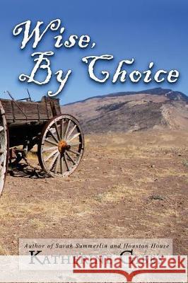 Wise, By Choice Gibbs, Katherine 9781546927259 Createspace Independent Publishing Platform