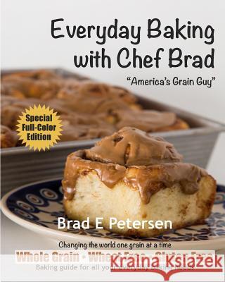 Everyday Baking with Chef Brad Brad E. Petersen Louise Petersen Marianne McKnight 9781546931096