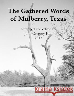 The Gathered Words of Mulberry, Texas John Gregory Hall 9781546932710