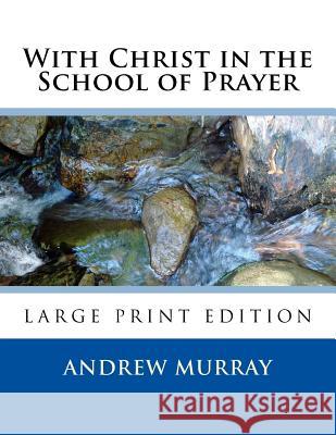 With Christ in the School of Prayer: Lord teach us to pray Andrew Murray 9781546934509