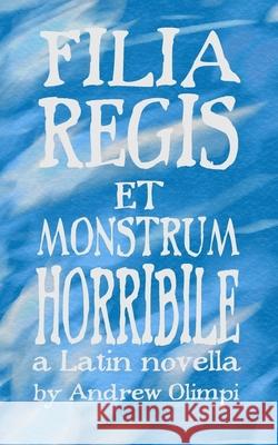 Filia Regis et Monstrum Horribile Olimpi, Andrew 9781546936268 Createspace Independent Publishing Platform
