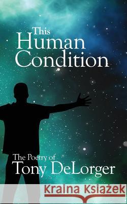 This Human Condition Mr Tony R. Delorger 9781546936978 Createspace Independent Publishing Platform