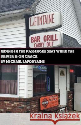 Riding in the passenger seat while the driver is on crack LaFontaine, Michael 9781546937241