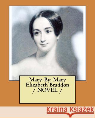 Mary. By: Mary Elizabeth Braddon / NOVEL / Braddon, Mary Elizabeth 9781546940432