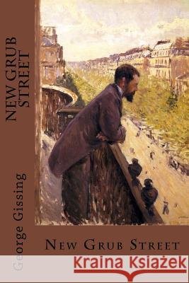 New Grub Street George Gissing 9781546942504 Createspace Independent Publishing Platform