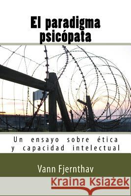 El paradigma psicópata: Un ensayo sobre ética y capacidad intelectual Fjernthav, Vann 9781546943075 Createspace Independent Publishing Platform