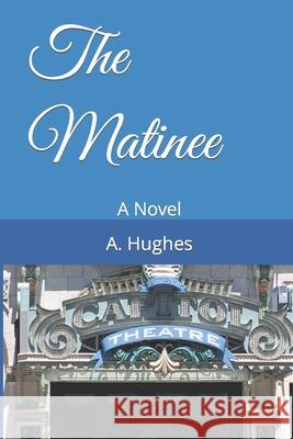 The Matinee A. Laren Hughes 9781546943143