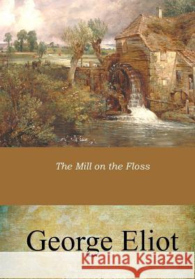 The Mill on the Floss George Eliot 9781546943860 Createspace Independent Publishing Platform