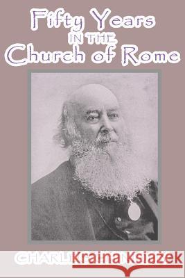 Fifty Years in the Church of Rome Charles Chiniquy 9781546944232