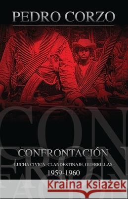 Confrontación: Lucha cívica, clandestinaje, guerrillas Corzo, Pedro 9781546944997 Createspace Independent Publishing Platform