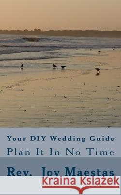 Your DIY Wedding Guide Ben Maestas, J Joy Maestas 9781546946250 Createspace Independent Publishing Platform