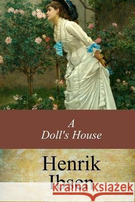 A Doll's House Henrik Ibsen William Archer 9781546947059 Createspace Independent Publishing Platform