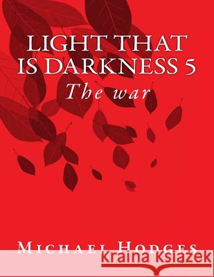 Light that is darkness 5: The war Hodges, Michael Rudolph 9781546950240 Createspace Independent Publishing Platform