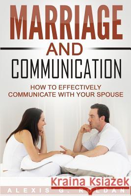 Marriage And Communication: How To Effectively Communicate With Your Spouse Roldan, Alexis G. 9781546950745 Createspace Independent Publishing Platform